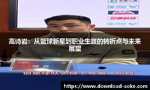 高诗岩：从篮球新星到职业生涯的转折点与未来展望
